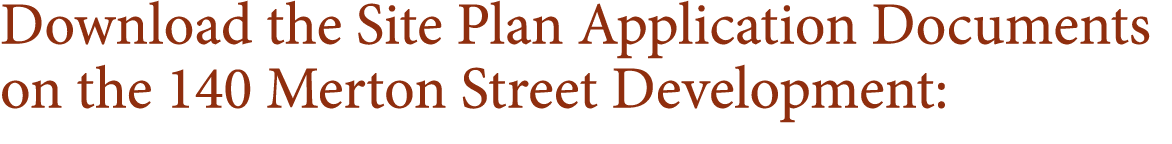 Download the Site Plan Application Documents on the 140 Merton Street Development: 